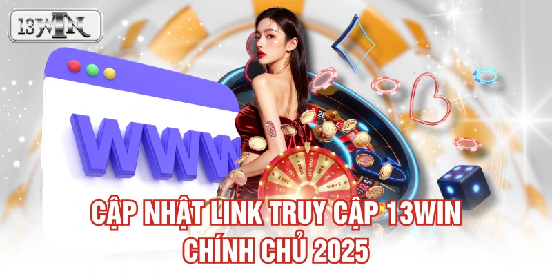 Cập nhật link truy cập 13WIN chính chủ 2025